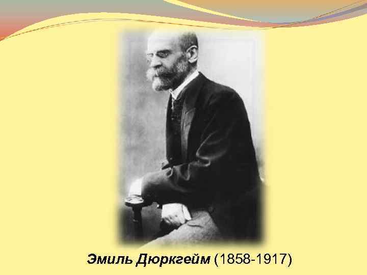 Эмиль Дюркгейм (1858 -1917) 