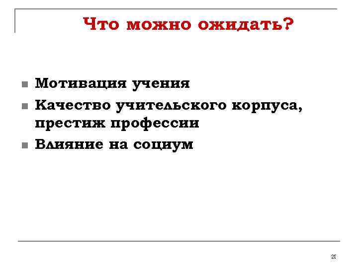 Что можно ожидать? n n n Мотивация учения Качество учительского корпуса, престиж профессии Влияние