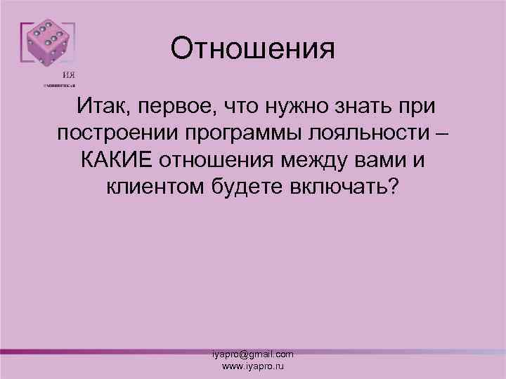Отношения Итак, первое, что нужно знать при построении программы лояльности – КАКИЕ отношения между