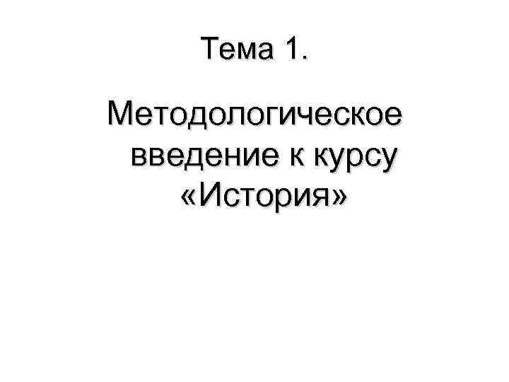 Тема 1. Методологическое введение к курсу «История» 