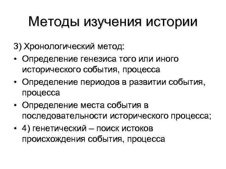 Методы изучения истории 3) Хронологический метод: • Определение генезиса того или иного исторического события,