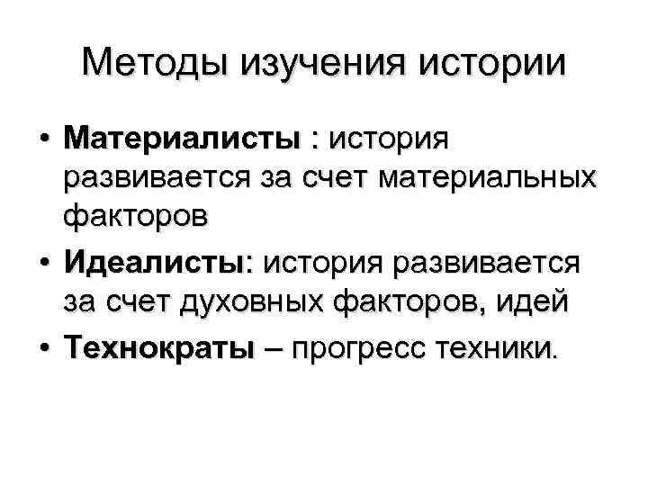 Методы изучения истории • Материалисты : история развивается за счет материальных факторов • Идеалисты: