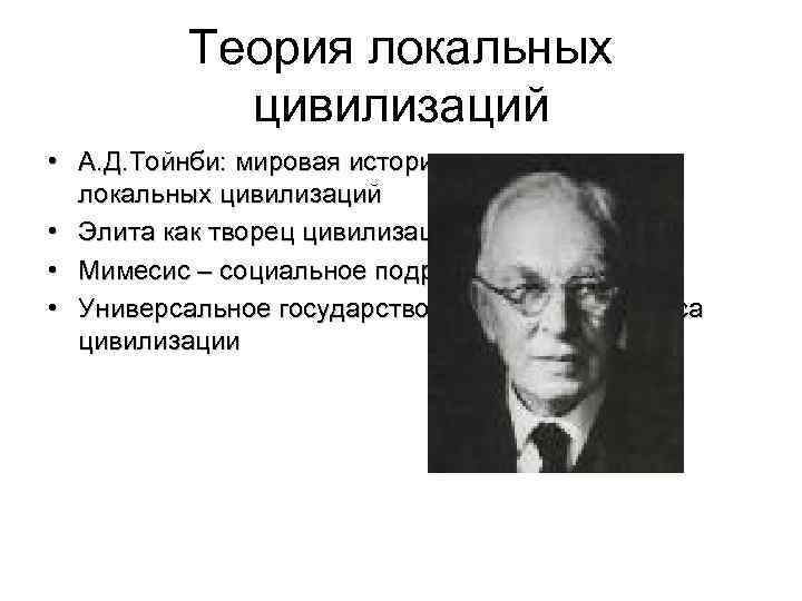 Теория локальных цивилизаций • А. Д. Тойнби: мировая история – это история локальных цивилизаций
