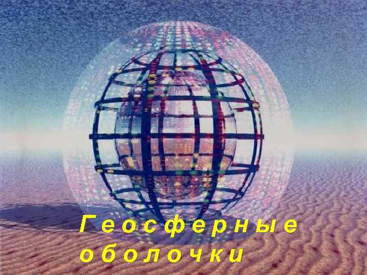 Геосферны еоболочки Геосферные оболочки 
