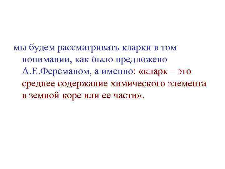 мы будем рассматривать кларки в том понимании, как было предложено А. Е. Ферсманом, а