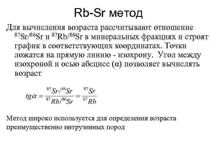 Rb-Sr метод Для вычисления возраста рассчитывают отношение 87 Sr/86 Sr и 87 Rb/86 Sr