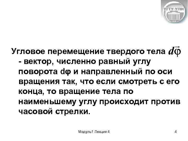 Угловое перемещение твердого тела - вектор, численно равный углу поворота dφ и направленный по