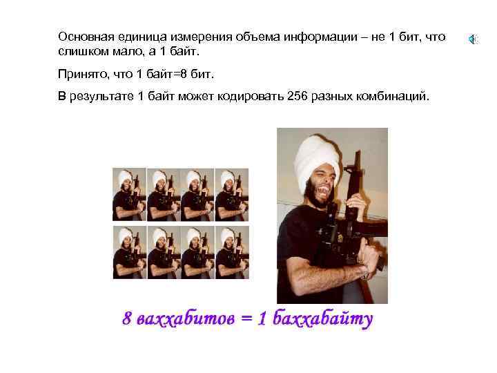 Основная единица измерения объема информации – не 1 бит, что слишком мало, а 1