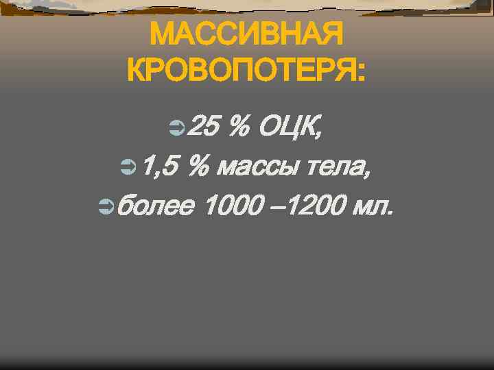 МАССИВНАЯ КРОВОПОТЕРЯ: Ü 25 % ОЦК, Ü 1, 5 % массы тела, Üболее 1000