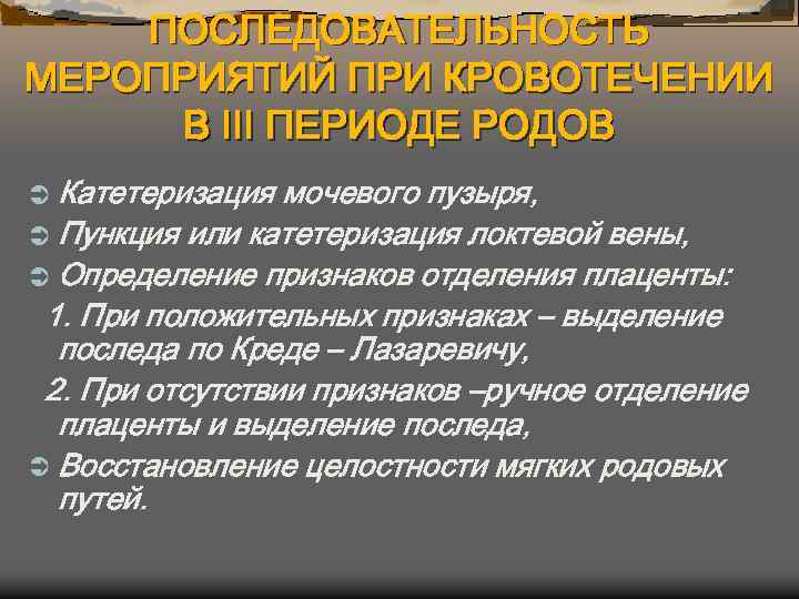 ПОСЛЕДОВАТЕЛЬНОСТЬ МЕРОПРИЯТИЙ ПРИ КРОВОТЕЧЕНИИ В III ПЕРИОДЕ РОДОВ Ü Катетеризация мочевого пузыря, Ü Пункция