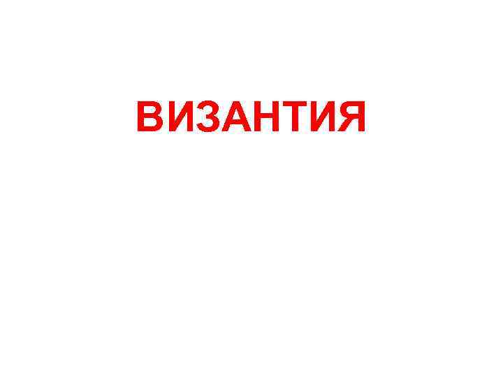  ВИЗАНТИЯ 