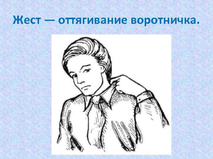 Жест — оттягивание воротничка. 