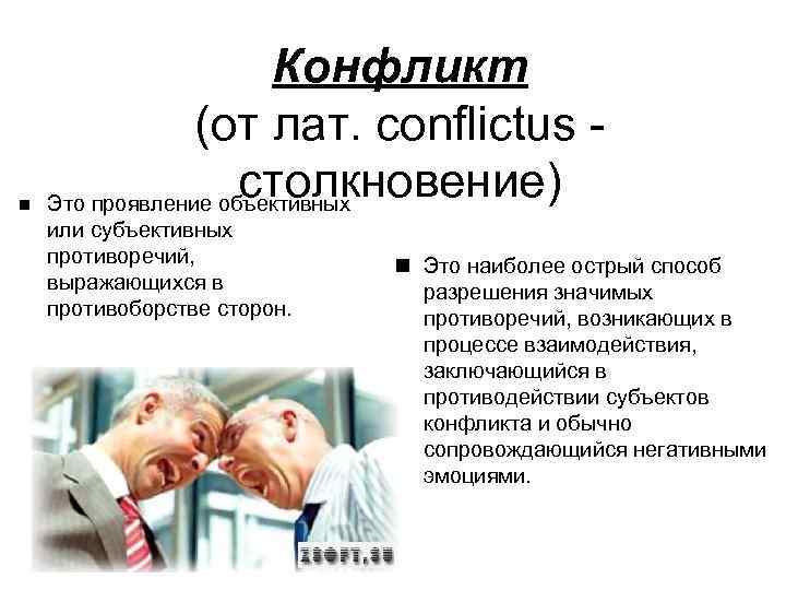  Конфликт (от лат. conflictus столкновение) Это проявление объективных или субъективных противоречий, выражающихся в