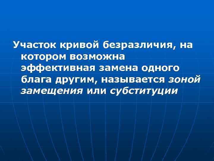 Участок кривой безразличия, на котором возможна эффективная замена одного блага другим, называется зоной замещения
