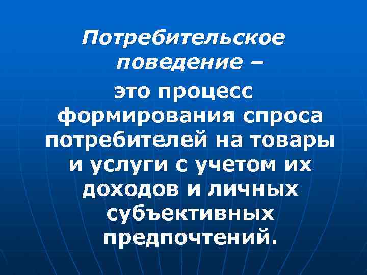 Потребительское поведение – это процесс формирования спроса потребителей на товары и услуги с учетом