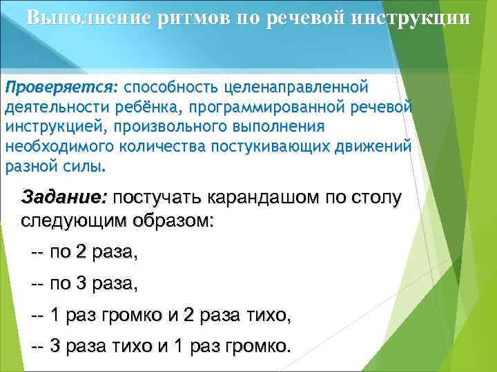 Выполнение ритмов по речевой инструкции Проверяется: способность целенаправленной деятельности ребёнка, программированной речевой инструкцией, произвольного