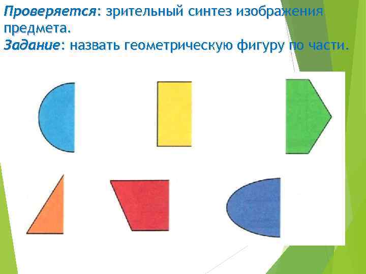 Проверяется: зрительный синтез изображения предмета. Задание: назвать геометрическую фигуру по части. 