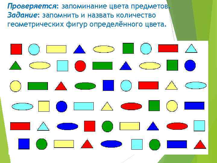 Проверяется: запоминание цвета предметов. Задание: запомнить и назвать количество геометрических фигур определённого цвета. 