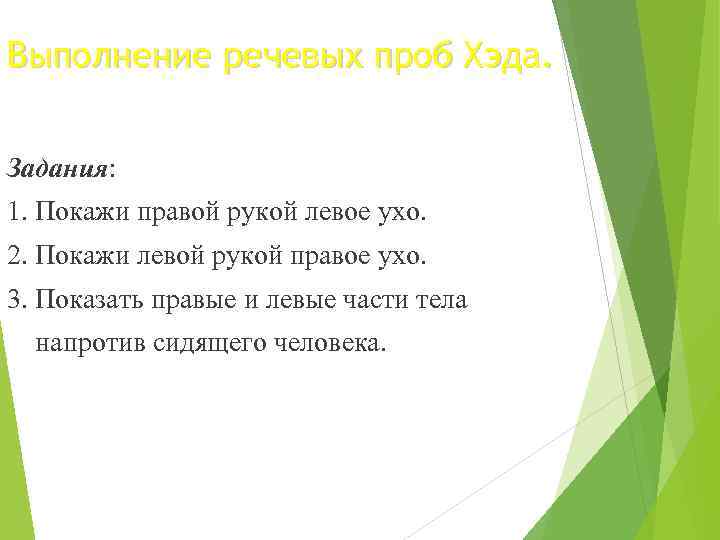 Выполнение речевых проб Хэда. Задания: 1. Покажи правой рукой левое ухо. 2. Покажи левой