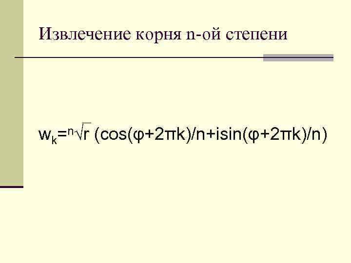 Извлечение корня n-ой степени wk=n√r (cos(φ+2πk)/n+isin(φ+2πk)/n) 