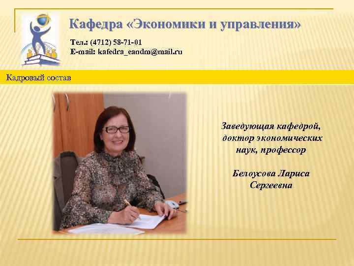 Кафедра «Экономики и управления» Тел. : (4712) 58 -71 -01 E-mail: kafedra_eandm@mail. ru Кадровый