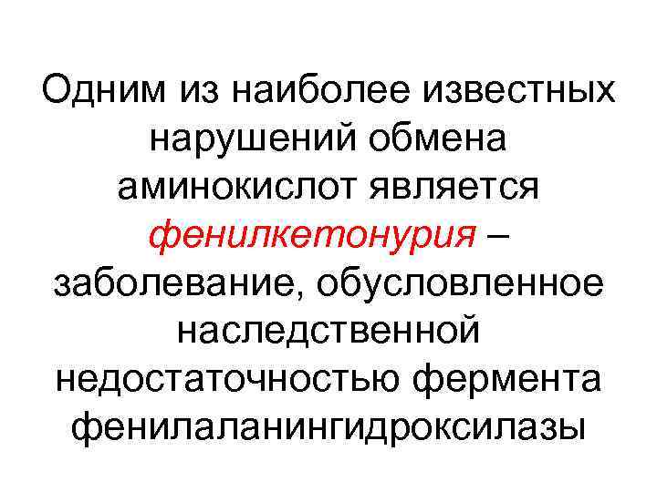 Одним из наиболее известных нарушений обмена аминокислот является фенилкетонурия – заболевание, обусловленное наследственной недостаточностью