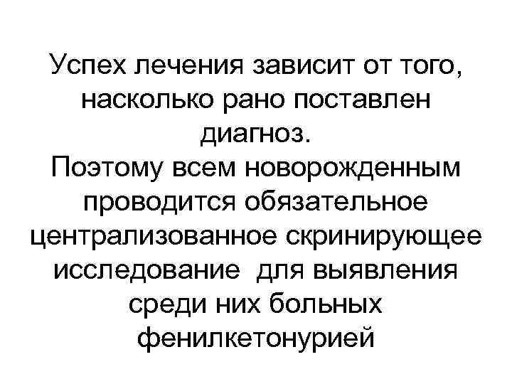 Успех лечения зависит от того, насколько рано поставлен диагноз. Поэтому всем новорожденным проводится обязательное