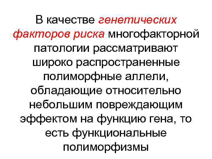 В качестве генетических факторов риска многофакторной патологии рассматривают широко распространенные полиморфные аллели, обладающие относительно