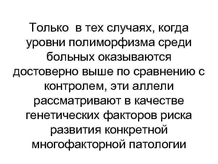 Только в тех случаях, когда уровни полиморфизма среди больных оказываются достоверно выше по сравнению