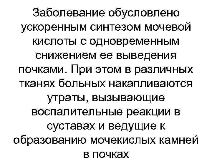 Заболевание обусловлено ускоренным синтезом мочевой кислоты с одновременным снижением ее выведения почками. При этом