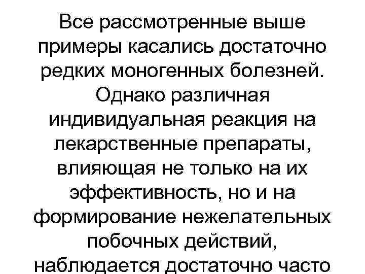 Все рассмотренные выше примеры касались достаточно редких моногенных болезней. Однако различная индивидуальная реакция на
