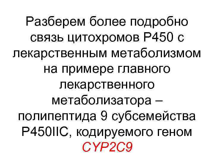 Разберем более подробно связь цитохромов P 450 с лекарственным метаболизмом на примере главного лекарственного