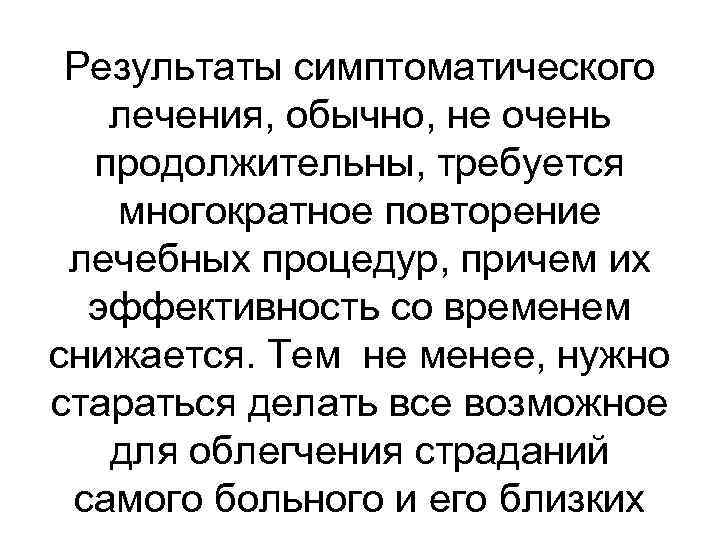Результаты симптоматического лечения, обычно, не очень продолжительны, требуется многократное повторение лечебных процедур, причем их
