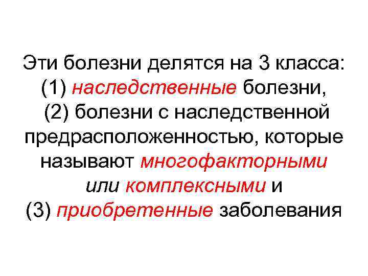 Эти болезни делятся на 3 класса: (1) наследственные болезни, (2) болезни с наследственной предрасположенностью,