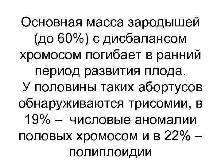 Основная масса зародышей (до 60%) с дисбалансом хромосом погибает в ранний период развития плода.