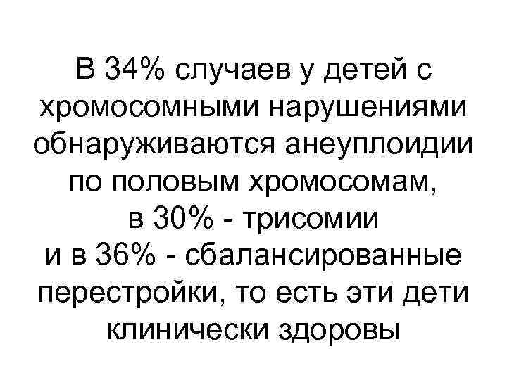 В 34% случаев у детей с хромосомными нарушениями обнаруживаются анеуплоидии по половым хромосомам, в