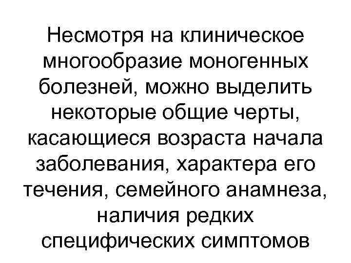 Несмотря на клиническое многообразие моногенных болезней, можно выделить некоторые общие черты, касающиеся возраста начала