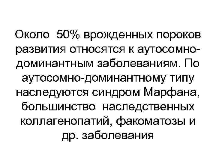 Около 50% врожденных пороков развития относятся к аутосомнодоминантным заболеваниям. По аутосомно-доминантному типу наследуются синдром