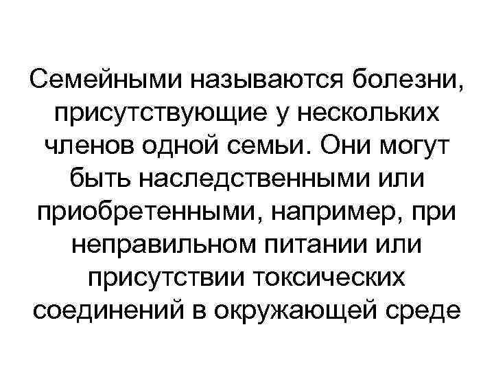 Семейными называются болезни, присутствующие у нескольких членов одной семьи. Они могут быть наследственными или