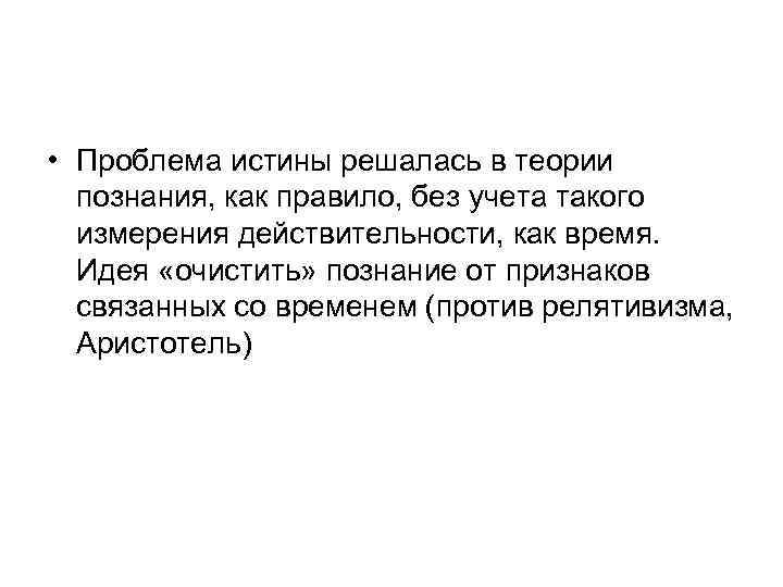  • Проблема истины решалась в теории познания, как правило, без учета такого измерения