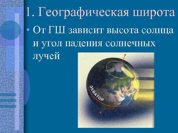 1. Географическая широта • От ГШ зависит высота солнца и угол падения солнечных лучей