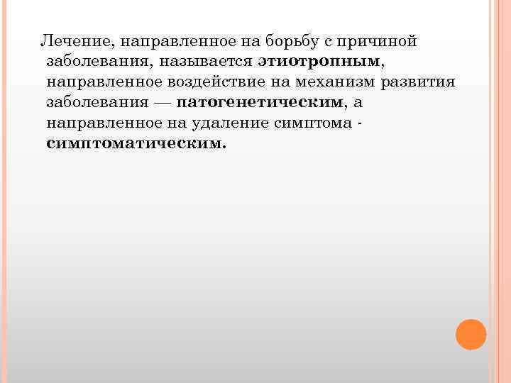 Лечение, направленное на борьбу с причиной заболевания, называется этиотропным, направленное воздействие на механизм развития