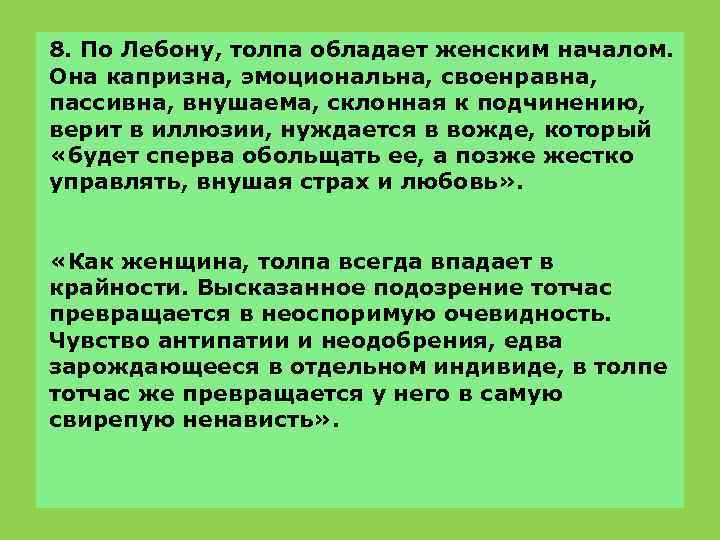 8. По Лебону, толпа обладает женским началом. Она капризна, эмоциональна, своенравна, пассивна, внушаема, склонная