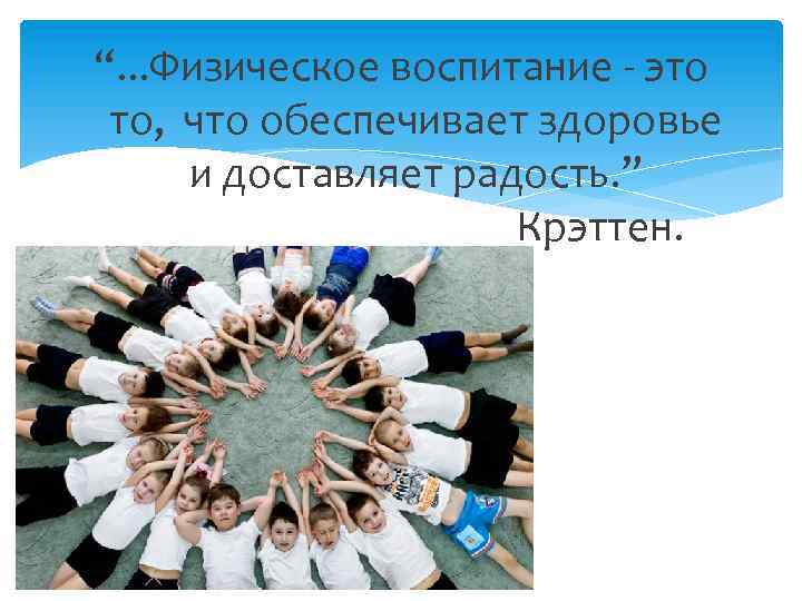 “. . . Физическое воспитание - это то, что обеспечивает здоровье и доставляет радость.