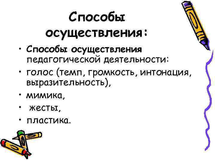 Способы осуществления: • Способы осуществления педагогической деятельности: • голос (темп, громкость, интонация, выразительность), •