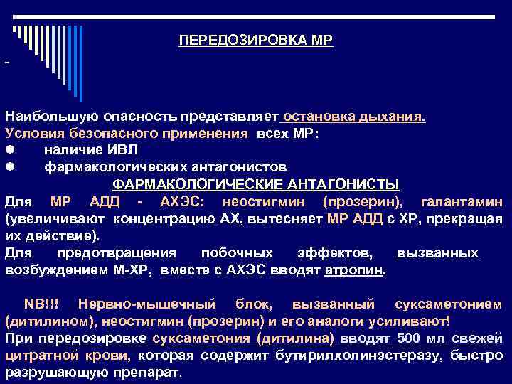 ПЕРЕДОЗИРОВКА МР Наибольшую опасность представляет остановка дыхания. Условия безопасного применения всех МР: наличие ИВЛ