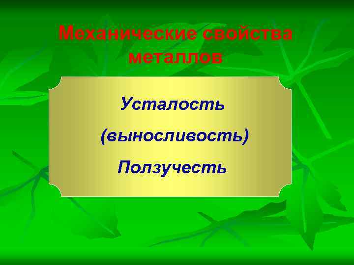 Механические свойства металлов Усталость (выносливость) Ползучесть 