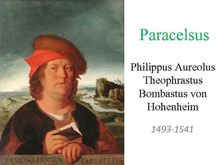 Paracelsus Philippus Aureolus Theophrastus Bombastus von Hohenheim 1493 -1541 