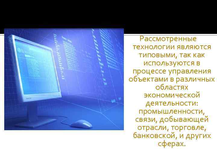 Рассмотренные технологии являются типовыми, так как используются в процессе управления объектами в различных областях