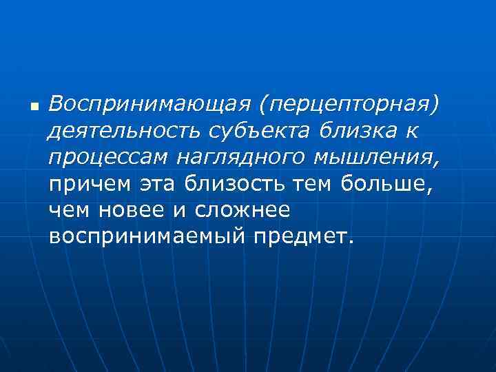 n Воспринимающая (перцепторная) деятельность субъекта близка к процессам наглядного мышления, причем эта близость тем